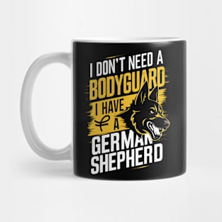 I don't need a Bodyguard I have a German shepherd  | Dog lover gifts Mug